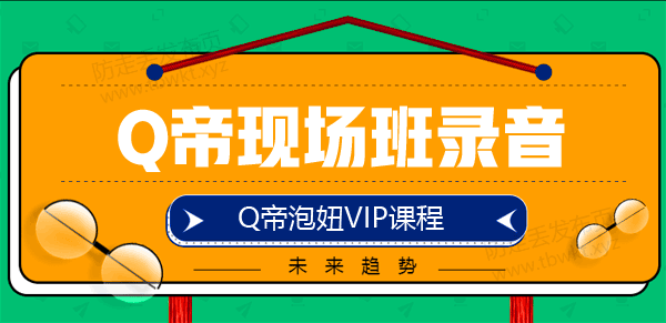 Q帝《现场班录音》音频课程