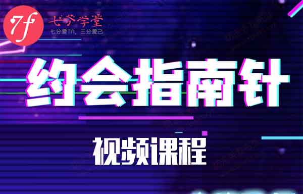 七分学堂《约会指南针》视频课程